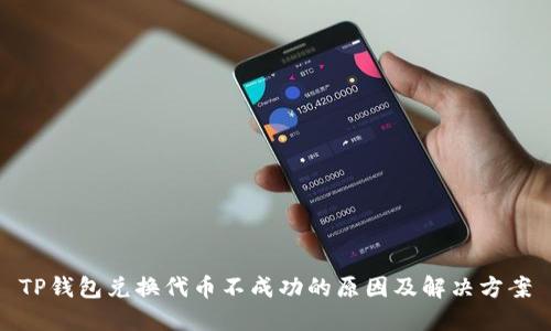 TP钱包兑换代币不成功的原因及解决方案